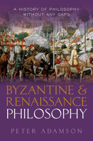 Title: Byzantine and Renaissance Philosophy: A History of Philosophy Without Any Gaps, Volume 6, Author: Peter Adamson
