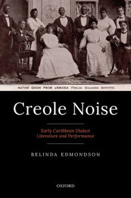 Title: Creole Noise: Early Caribbean Dialect Literature and Performance, Author: Belinda Edmondson