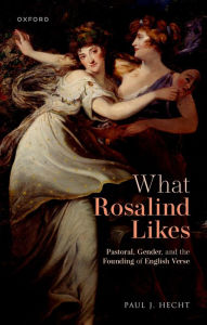 Title: What Rosalind Likes: Pastoral, Gender, and the Founding of English Verse, Author: Paul J. Hecht