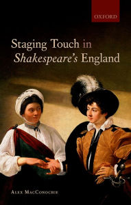 Title: Staging Touch in Shakespeare's England, Author: Alex MacConochie