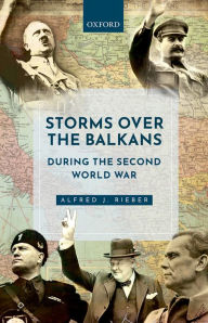 Title: Storms over the Balkans during the Second World War, Author: Alfred J. Rieber