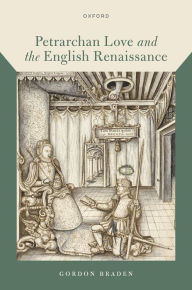Title: Petrarchan Love and the English Renaissance, Author: Gordon Braden