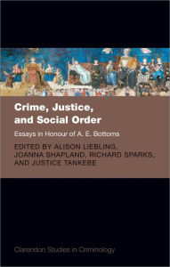 Title: Crime, Justice, and Social Order: Essays in Honour of A. E. Bottoms, Author: Alison Liebling