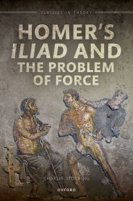 Title: Homer's Iliad and the Problem of Force, Author: Charles H. Stocking