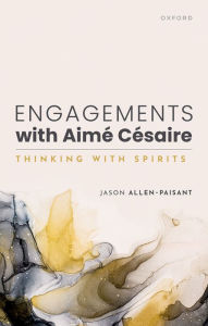 Title: Engagements with Aimé Césaire: Thinking with Spirits, Author: Jason Allen-Paisant