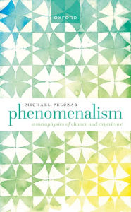 Title: Phenomenalism: A Metaphysics of Chance and Experience, Author: Michael Pelczar