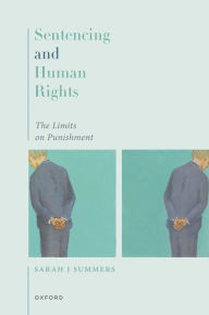 Title: Sentencing and Human Rights: The Limits on Punishment, Author: Sarah J Summers