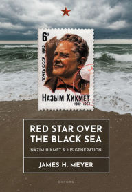 Title: Red Star over the Black Sea: Nâzim Hikmet and his Generation, Author: James H. Meyer