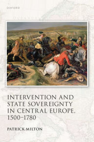 Title: Intervention and State Sovereignty in Central Europe, 1500-1780, Author: Patrick Milton