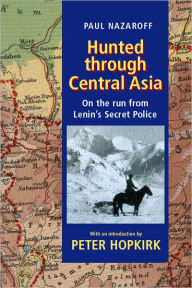 Title: Hunted through Central Asia: On the Run from Lenin's Secret Police / Edition 2, Author: Paul Nazaroff