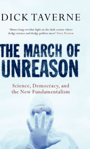 Title: The March of Unreason: Science, Democracy, and the New Fundamentalism, Author: Dick Taverne