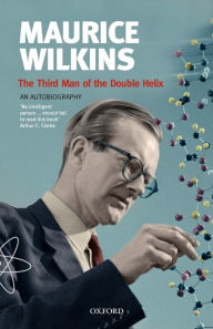 Title: Maurice Wilkins: The Third Man of the Double Helix: An Autobiography, Author: Maurice Wilkins