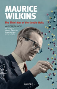 Title: The Third Man of the Double Helix: The Autobiography of Maurice Wilkins, Author: Maurice Wilkins