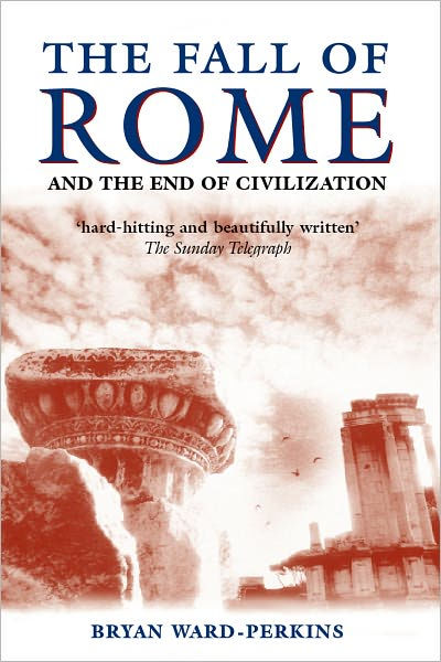 The Fall of Rome: And the End of Civilization by Bryan Ward-Perkins ...