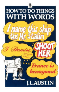 Title: How to Do Things with Words The William James Lectures delivered in Harvard University in 1955 2/e / Edition 2, Author: J. L. Austin