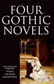 Title: Four Gothic Novels: The Castle of Otranto; Vathek; The Monk; Frankenstein, Author: Horace Walpole