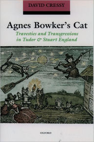 Title: Agnes Bowker's Cat: Travesties and Transgressions in Tudor and Stuart England / Edition 1, Author: David Cressy