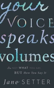 Title: Your Voice Speaks Volumes: It's Not What You Say, But How You Say It, Author: Jane Setter