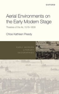 Title: Aerial Environments on the Early Modern Stage: Theatres of the Air, 1576-1609, Author: Chloe Kathleen Preedy