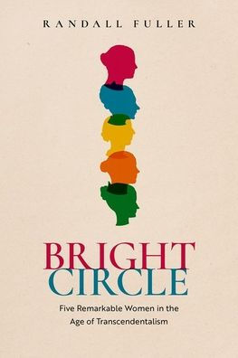 Bright Circle: Five Remarkable Women the Age of Transcendentalism