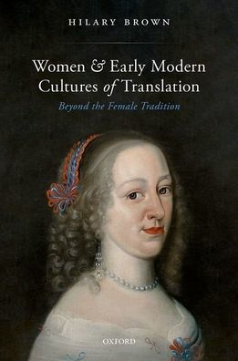 Women and Early Modern Cultures of Translation: Beyond the Female Tradition