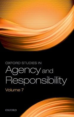 Oxford Studies Agency and Responsibility Volume 7