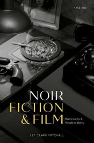 Title: Noir Fiction and Film: Diversions and Misdirections, Author: Lee Clark Mitchell