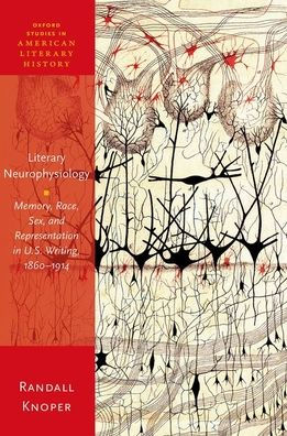 Literary Neurophysiology: Memory, Race, Sex, and Representation U.S. Writing, 1860-1914