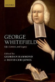 Title: George Whitefield: Life, Context, and Legacy, Author: Geordan Hammond
