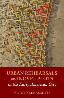 Urban Rehearsals and Novel Plots the Early American City