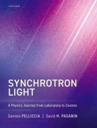 Title: Synchrotron Light: A Physics Journey from Laboratory to Cosmos, Author: Daniele Pelliccia