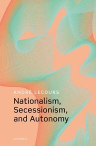 Title: Nationalism, Secessionism, and Autonomy, Author: Andrï Lecours