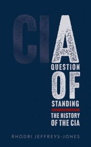 Title: A Question of Standing: The History of the CIA, Author: Rhodri Jeffreys-Jones