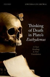 Title: Thinking of Death in Plato's Euthydemus: A Close Reading and New Translation, Author: Gwenda-lin Grewal