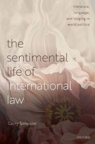 Title: The Sentimental Life of International Law: Literature, Language, and Longing in World Politics, Author: Gerry Simpson