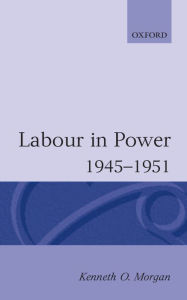 Title: Labour in Power 1945-1951 / Edition 1, Author: Kenneth O. Morgan