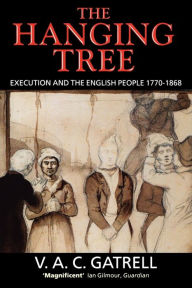 Title: The Hanging Tree: Execution and the English People 1770-1868 / Edition 1, Author: V. A. C. Gatrell