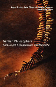 Title: German Philosophers: Kant, Hegel, Schopenhauer, Nietzsche / Edition 1, Author: Roger Scruton