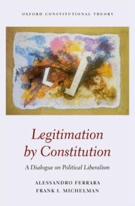 Title: Legitimation by Constitution: A Dialogue on Political Liberalism, Author: Frank Michelman