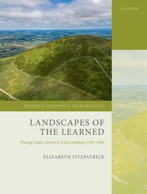 Landscapes of the Learned: Placing Gaelic Literati Irish Lordships 1300-1600