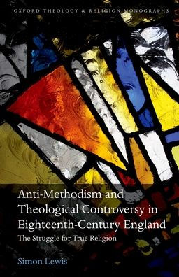 Anti-Methodism and Theological Controversy Eighteenth-Century England: The Struggle for True Religion