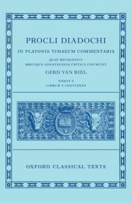 Title: Proclus: Commentary on Timaeus, Book 5 (Procli Diadochi, In Platonis Timaeum Commentaria), Author: Gerd Van Riel
