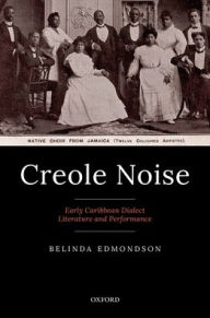 Title: Creole Noise: Early Caribbean Dialect Literature and Performance, Author: Belinda Edmondson