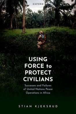 Using Force to Protect Civilians: Successes and Failures of United Nations Peace Operations Africa