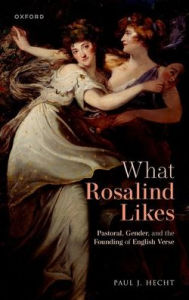 Title: What Rosalind Likes: Pastoral, Gender, and the Founding of English Verse, Author: Paul J. Hecht