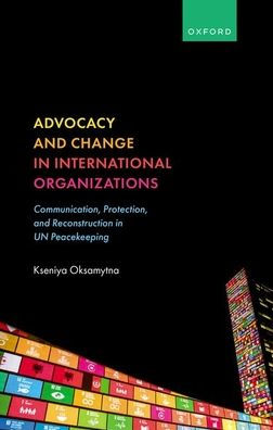 Advocacy and Change International Organizations: Communication, Protection, Reconstruction UN Peacekeeping