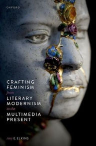Textbooks for free downloading Crafting Feminism from Literary Modernism to the Multimedia Present by Amy E. Elkins, Amy E. Elkins 9780192857835  English version