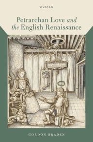 Title: Petrarchan Love and the English Renaissance, Author: Gordon Braden