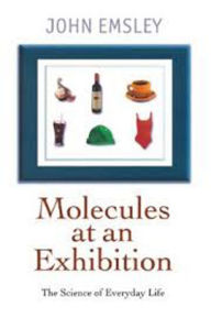 Title: Molecules at an Exhibition: Portraits of Intriguing Materials in Everyday Life, Author: John Emsley