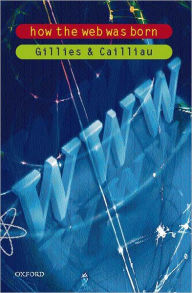 Title: How the Web Was Born: The Story of the World Wide Web, Author: James Gillies